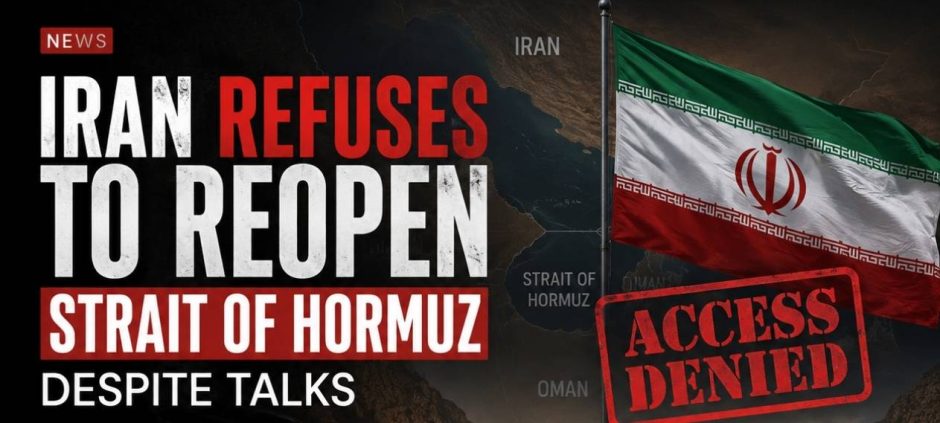 Iran Refuses to Reopen Strait of Hormuz Despite Talks